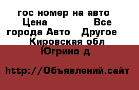 гос.номер на авто › Цена ­ 199 900 - Все города Авто » Другое   . Кировская обл.,Югрино д.